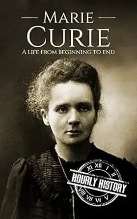 Marie Curie: A Life from Beginning to End (Biographies of Women in History)