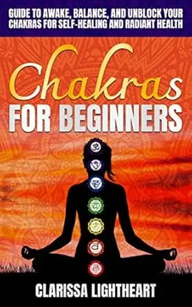 Chakras for Beginners: Guide to Awake, Balance, and Unblock Your Chakras for Self-Healing and Radiant Health