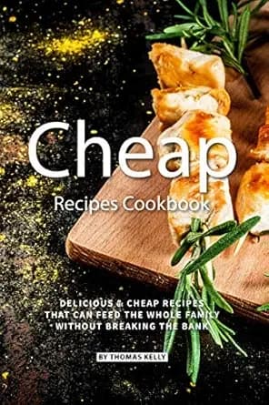 Cheap Recipes Cookbook: Delicious Cheap Recipes That Can Feed the Whole Family Without Breaking the Bank