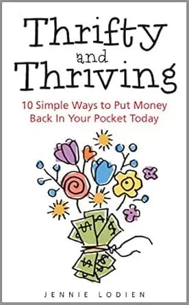 Thrifty and Thriving: 10 Simple Ways to Put Money Back In Your Pocket Today