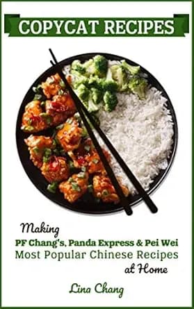 Copycat Recipes: Making PF Chang’s, Panda Express & Pei Wei Most Popular Chinese Recipes at Home (Famous Restaurant Copycat Cookbooks)
