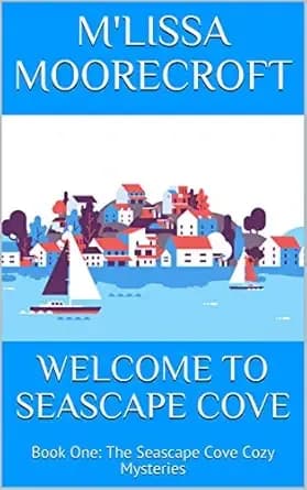 WELCOME TO SEASCAPE COVE: Book One: The Seascape Cove Cozy Mysteries