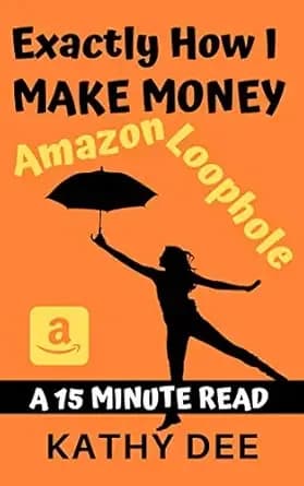 Exactly How I Make Money Using The Amazon Loophole: A 15 Minute Read (Kathy's Practically Perfect Plans Book 3)