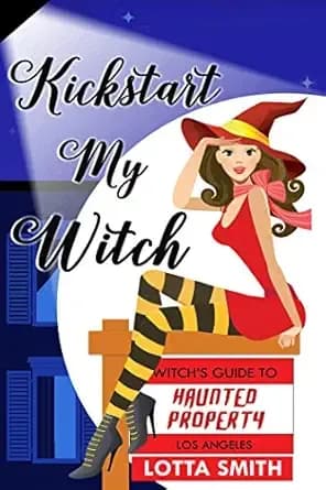 Kickstart My Witch (Witch's Guide to Haunted Properties: Los Angeles: Mystery Book 1)