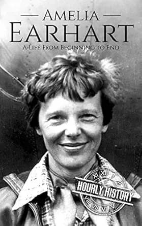 Amelia Earhart: A Life from Beginning to End (Biographies of Women in History)