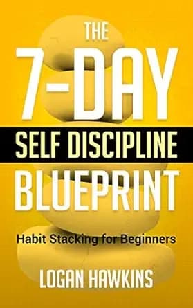 The 7-Day Self Discipline Blueprint: Habit Stacking for Beginners (Mental Toughness Handbook Book 3)