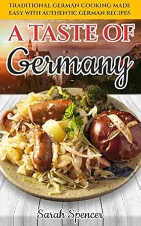 A Taste of Germany: Traditional German Cooking Made Easy with Authentic German Recipes (Best Recipes from Around the World)