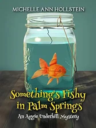 Something's Fishy in Palm Springs: An Aggie Underhill Mystery (A quirky, comical adventure) Book 2