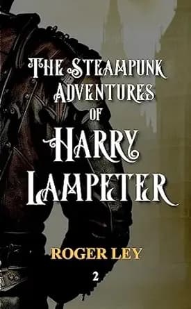 The Steampunk Adventures of Harry Lampeter (Harry Lampeter and the Return to Steam Book 2)