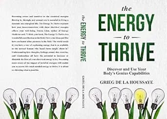 The Energy To Thrive: Discovering and Using Your Body’s Genius Capabilities. (Awaken Your Energy Series Book 2)