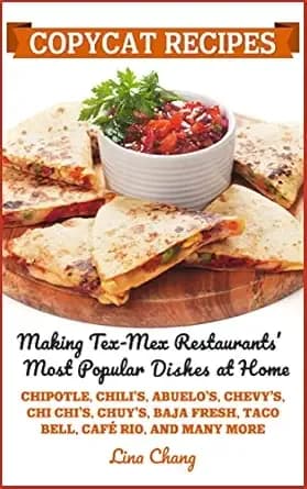 Copycat Recipes: Making Tex-Mex Restaurants’ Most Popular Dishes at Home (Famous Restaurant Copycat Cookbooks)