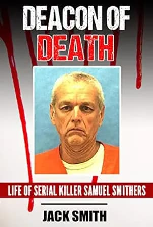 Deacon of Death : Life of Serial Killer Sam Smithers (Serial Killer True Crime Books Book 20)