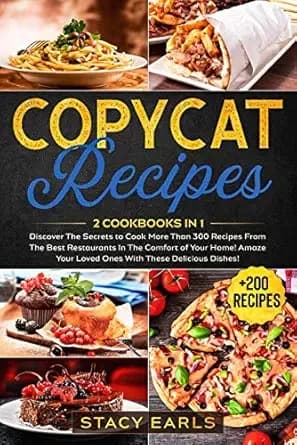 Copycat Recipes: 2 Cookbooks in 1- Discover The Secrets to Cook More Than 300 Recipes From The Best Restaurants In The Comfort of Your Home! Amaze Your Loved Ones With These Delicious Dishes!