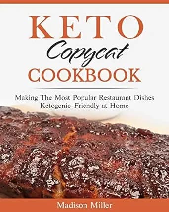Keto Copycat Cookbook: Making The Most Popular Restaurant Dishes Ketogenic-Friendly at Home (Keto Diet Cookbook)