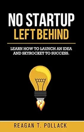 No Startup Left Behind: Learn How to Launch an Idea and Skyrocket to Startup Success