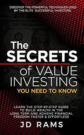 The Secrets of Value Investing You Need to Know: Discover the Techniques used by Elite Successful Investors & Learn How to Build Wealth & Achieve Financial Freedom Faster & Effortless