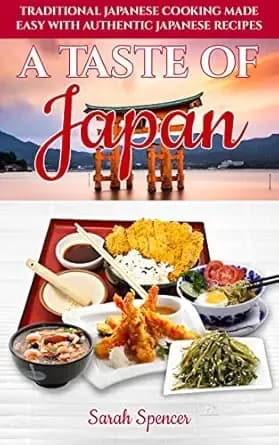 A Taste of Japan: Traditional Japanese Cooking Made Easy with Authentic Japanese Recipes (Best Recipes from Around the World)