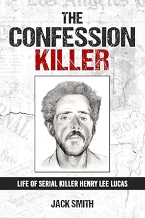 The Confession Killer: Life of Serial Killer Henry Lee Lucas (Serial Killer True Crime Books Book 24)