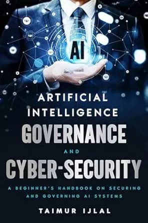 Artificial Intelligence - AI Governance and Cyber-Security: A beginner’s handbook on securing and governing AI systems (AI Risk and Security Series 1)