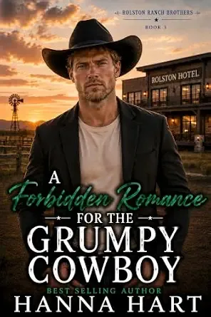 A Forbidden Romance for the Grumpy Cowboy : A Small-Town Cowboy Billionaire Friends-to-Lovers Romance (Rolston Ranch Brothers Book 3)