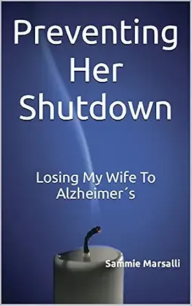 Preventing Her Shutdown: Losing My Wife To Alzheimer's (Preventing Her Shutdown From Alzheimer's)