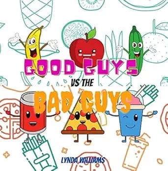 Good Guys Vs. the Bad Guys Story Book for Kids: Teaching Kids Who the Good and the Bad Guys are of Nutrition