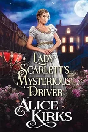 Lady Scarlett's Mysterious Driver: A Historical Regency Romance Novel (Noble Hearts and Hidden Desires)