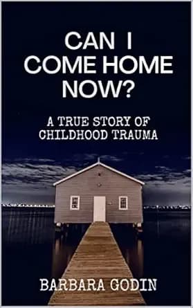 Can I Come HOME Now?: A True Story of Childhood Trauma