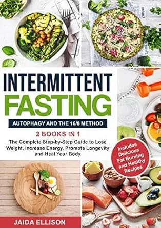 Intermittent Fasting: Autophagy and The 16/8 Method - 2 Books in 1 - The Complete Step-by-Step Guide to Lose Weight, Increase Energy, Promote Longevity and Heal Your Body