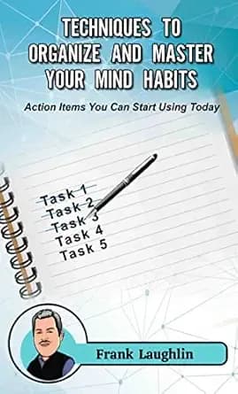Techniques to Organize and Master Your Mind Habits: Action Items You Can Start Using Today