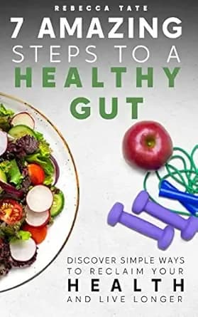 7 Amazing Steps to a Healthy Gut: Discover Simple Ways to Reclaim Your Health and Live Longer