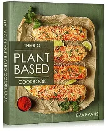 THE BIG Plant-Based Diet COOKBOOK: A Stunning Collection Vibrant, Kitchen-Tested Recipes for Healthy Living and Eating Well Every Day (The Plant-Based Diet)