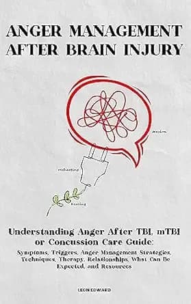 ANGER MANAGEMENT AFTER BRAIN INJURY: Understanding Anger After TBI, mTBI or Concussion : Symptoms, Triggers, Management Strategies, Techniques, Therapy, ... Rehabilitation, Home Care & Aging Well)