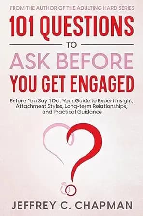 101 Questions to Ask Before You Get Engaged: Before You Say 'I Do': Your Guide to Expert Insight, Attachment Styles, Long-term Relationships, and Practical Guidance. (The 101 Series)