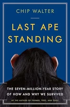 Last Ape Standing: The Seven Million Year Story of How and Why We Survived