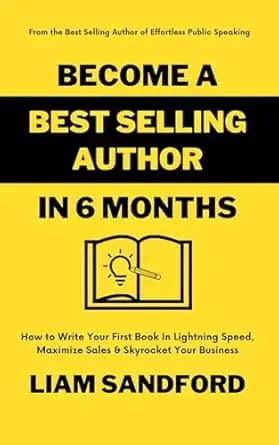 Become a Best Selling Author in 6 Months: How to Write Your First Book In Lightning Speed, Maximize Sales & Skyrocket Your Business