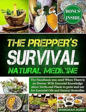 The Prepper's Survival Natural Medicine: The Handbook you need When There is no Doctor. With Essential Knowledge about Herbs and Plants to grow and use for Essential Oils and Natural Remedies