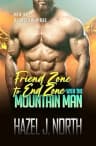 Friend Zone to End Zone with the Mountain Man: A Steamy Instalove Romance (Men of Bearclaw Ridge Book 1)