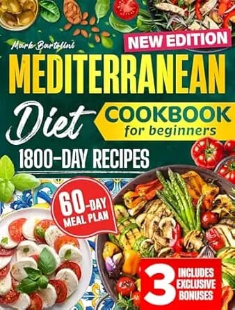 Mediterranean Diet Cookbook for Beginners : Simple Steps to a Healthier Life – 1800 Days Quick and Tasty Recipes. Includes a 60-Day Meal Plan.