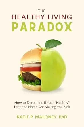 The Healthy Living Paradox: How to Determine if Your âHealthyâ Diet and Home Are Making You Sick