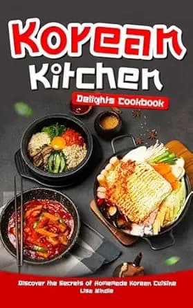 Korean Kitchen Delights Cookbook: Discover the Secrets of Homemade Korean Cuisine