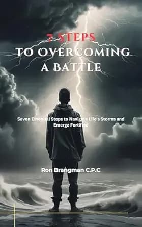 7 Steps to Overcoming a Battle: Seven Essential Steps to Navigate Life's Storms and Emerge Fortified