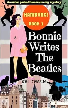 Bonnie Writes The Beatles: Hamburg!: An action packed humorous cozy mystery