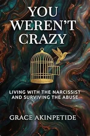 You Weren’t Crazy: Living with the Narcissist and Surviving the Abuse