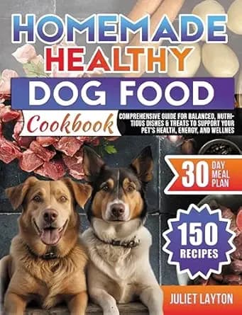 Homemade Healthy Dog Food Cookbook: 150 Recipes and Comprehensive Guide for Balanced, Nutritious Dishes & Treats to Support Your Pet’s Health, Energy, and Wellness, Includes a 30-Day Meal Plan