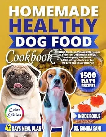Homemade Healthy Dog Food Cookbook: 1500 Days Nutritious,Vet-Approved Recipes to Boost Your Dog's Health,Energy,and Longevity & Simple,All-Natural Ingredients Your Pup Will Love with 42-Day Meal Plan