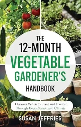The 12-Month Vegetable Gardener's Handbook: Discover When to Plant and How to Harvest Through Every Season and Climate (The Urban Veggie Gardener)
