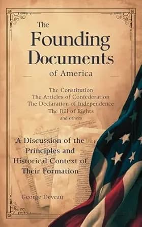 The Founding Documents of America: A Discussion of the Principles and Historical Context of Their Formation (The Founding Documents of America; A ... and Historical Context of Their Formation)