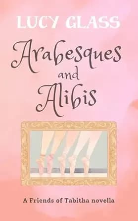 Arabesques and Alibis: A Cozy Mystery Rom-Com! (Tabitha Peterson Mysteries)