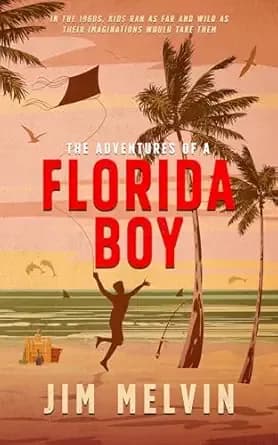 The Adventures of a Florida Boy: In the 1960s, kids ran as far and wild as their imaginations would take them